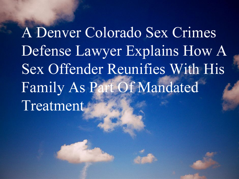 Xxx Faimly Fuck Rep - Colorado Sex Crimes Lawyer Explains How A Sex Offender Can See His Own  Children - Criminal Attorney Specializing in Sex Crimes Law in Denver,  Colorado