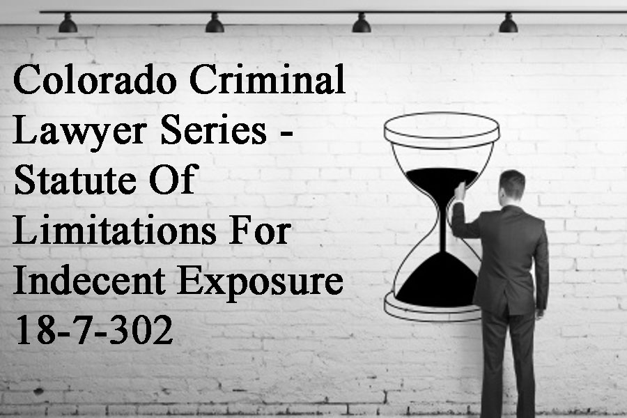Xxx New Desirep Video - Colorado Criminal Lawyer Series â€“ Statute Of Limitations For Indecent  Exposure 18-7-302_edited-1 Colorado Sex Crimes Lawyer - Criminal Attorney  Specializing in Sex Crimes Law in Denver, Colorado